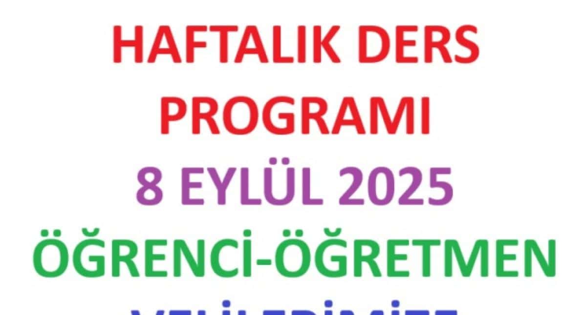 HAFTALIK DERS POROGRAMI  8 EYLÜL  2025 DEN GEÇERLİ  ÖĞRETMEN, ÖĞRENCİ VELİLERİMİZE DUYURULUR.